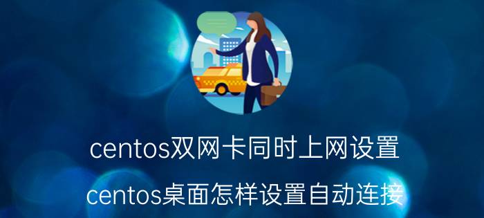 centos双网卡同时上网设置 centos桌面怎样设置自动连接？